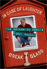 Title: In Case of Laughter, Break Glass: The Recession Essays, Author: Tony Machi