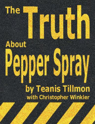 Title: The Truth About Pepper Spray: Will Expose The Self-Defense Secrets That Could Save Your Life!, Author: Teanis Tillmon