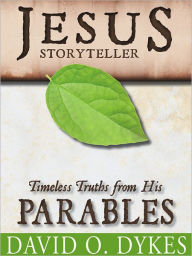 Title: Jesus Storyteller: Timeless Truths from His Parables, Author: David O. Dykes