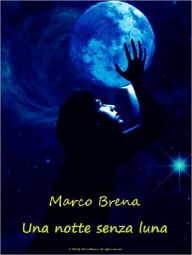 Title: Una notte senza luna, Author: Marco Brena