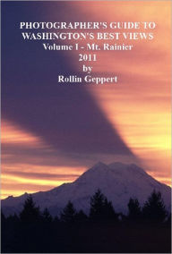 Title: Photographer's Guide to Washington's Best Views, Volume I - Mt. Rainier, Author: Rollin Geppert
