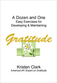 Title: A Dozen and One Easy Exercises for Developing & Maintaining Gratitude, Author: Kristen Clark