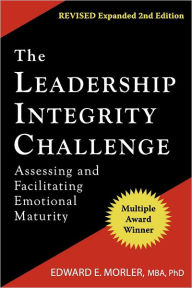 Title: The Leadership Integrity Challenge: Assessing and Facilitating Emotional Maturity, Author: Edward E. Morler MBA PhD