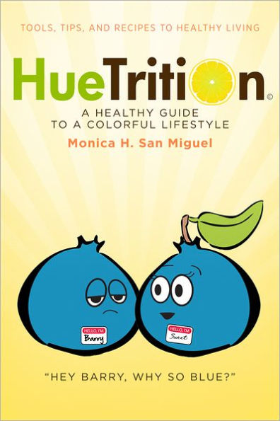 HueTrition: A Healthy Guide to a Colorful Lifestyle: Tools, Tips, and Recipes to Healthy Living