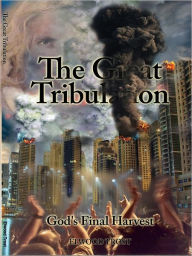 Title: The Great Tribulation: God's Final Harvest, Author: Elwood Trost