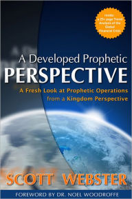 Title: A Developed Prophetic Perspective: A Fresh Look at Prophetic Operations from a Kingdom Viewpoint, Author: Scott Webster