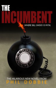 Title: The Incumbent: Where Bill Shock Is Fatal, Author: Phil Dobbie