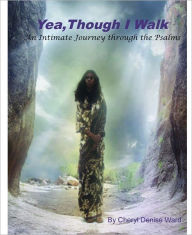 Title: Yea Though I Walk: An Intimate Journey Through the Psalms, Author: Cheryl Denise Ward