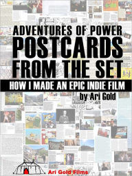 Title: Adventures of Power Postcards from the Set: How I Made an Epic Indie Film, Author: Ari Gold