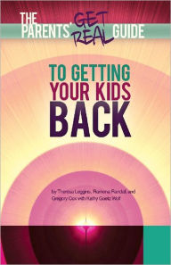 Title: Parents' Get Real Guide to Getting Your Kids Back, Author: Theresa Leggins