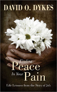 Title: Finding Peace in Your Pain: Life Lessons from the Story of Job, Author: David O. Dykes