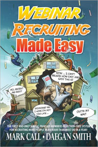 Title: Webinar Recruiting Made Easy: The First and Only Simple, Paint-by-Numbers Rejection-Free System for Recruiting More People in an Hour than Most Do in a Year!, Author: Mark Call