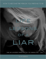 Title: Life Lessons of a Liar: How To Become The Person You Pretend To Be, Author: KK Robbins