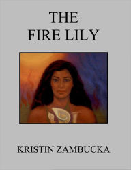 Title: The Fire Lily, Author: Kristin Zambucka