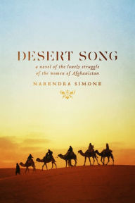 Title: Desert Song: a novel of the lonely struggle of the women of Afghanistan, Author: Narendra Simone