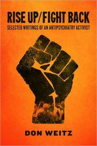 Title: Rise Up/Fight Back: Selected Writings of an Antipsychiatry Activist, Author: Don Weitz