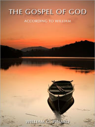 Title: The Gospel Of God: According to William, Author: William G. Pinard