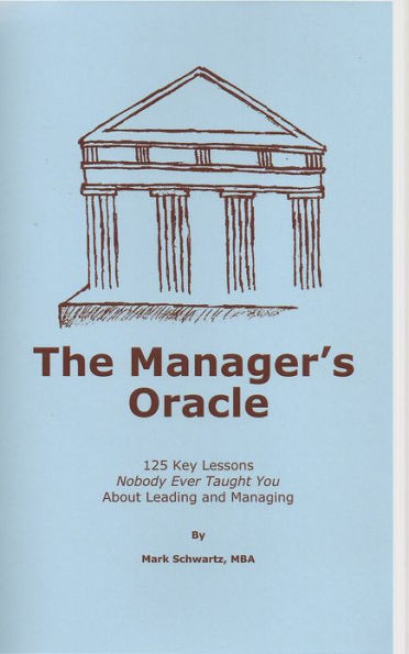 The Manager's Oracle: 125 Key Lessons Nobody Ever Taught You About Leading and Managing