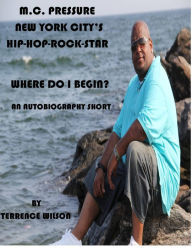 Title: Where Do I Begin?: An Autobiography Short, Author: Terrence Wilson