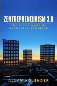 Title: Zentrepreneurism 3.0: The Inner Game Of Conscious Business, Author: Allan Holender