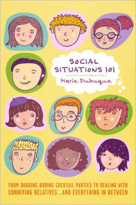 Title: Social Situations 101: From Dodging Boring Cocktail Parties to Dealing with Conniving Relatives.... and Everything in Between, Author: Marie Dubuque