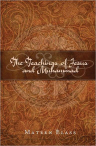 Title: The Teachings of Jesus and Muhammad, Author: Mateen Elass