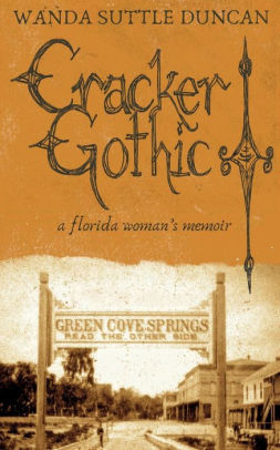 Cracker Gothic A Florida Woman S Memoir By Wanda Suttle Duncan