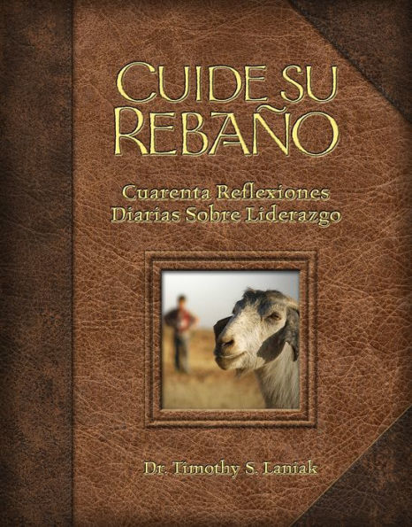 Cuide su rebaño: Cuarenta Reflexiones Diarias Sobre Liderazgo