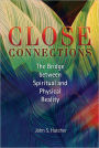 Close Connections: The Bridge Between Spiritual and Physical Reality