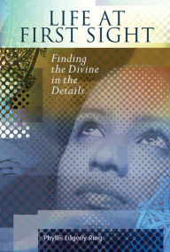 Title: Life at First Sight: Finding the Divine in the Details, Author: Phyllis Edgerly Ring