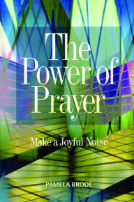 Title: The Power of Prayer: Make a Joyful Noise, Author: Pamela Brode