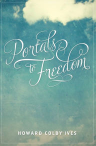 Title: Portals to Freedom, Author: Howard Colby Ives