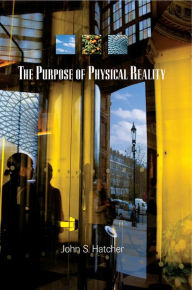 Title: The Purpose of Physical Reality, Author: John S Hatcher