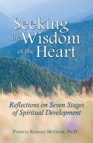Title: Seeking the Wisdom of the Heart: Reflections on Seven Stages of Spiritual Development, Author: Patricia Romano McGraw