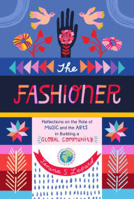 Title: The Fashioner: Reflections on the Role of Music and the Arts in Building a Global Community, Author: Jenina S. Lepard