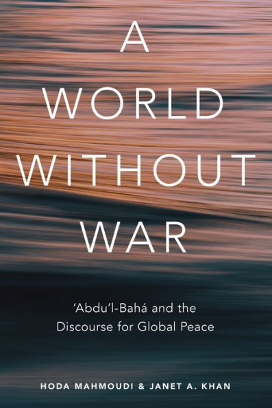 A World Without War: 'Abdu'l-Bahá and the Discourse for Global Peace