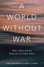 A World Without War: 'Abdu'l-Bahá and the Discourse for Global Peace