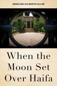 Title: When the Moon Set Over Haifa, Author: Angelina Diliberto Allen