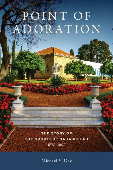 Point of Adoration: the Story Shrine Baha'u'llah, 1873-1892