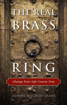 The Real Brass Ring: Change Your Life Course Now