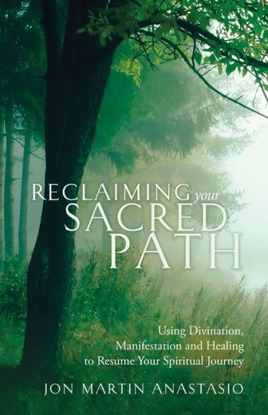 Reclaiming Your Sacred Path: Using Divination, Manifestation and Healing to Resume Spiritual Journey