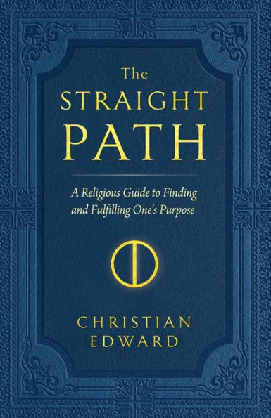 The Straight Path: A Religious Guide to Finding and Fulfilling One's Purpose