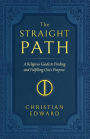 The Straight Path: A Religious Guide to Finding and Fulfilling One's Purpose