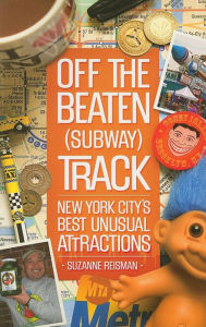 Title: Off the Beaten (Subway) Track: New York City's Best Unusual Attractions, Author: Suzanne Reisman