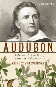 Title: Audubon: Life and Art in the American Wilderness, Author: Shirley Streshinsky