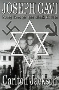 Title: Joseph Gavi: Young Hero of the Minsk Ghetto, Author: Carlton Jackson