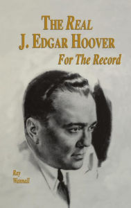 Title: The Real J. Edgar Hoover: For the Record, Author: Ray Wannall