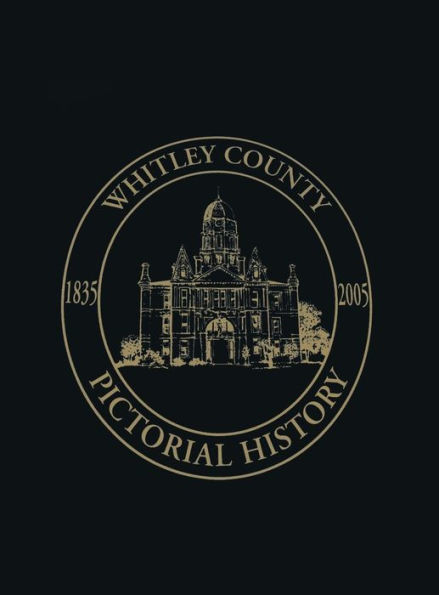 Whitley County, Indiana: Pictorial History, 1835-2005