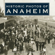 Title: Historic Photos of Anaheim, Author: Stephen J. Faessel