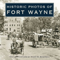 Title: Historic Photos of Fort Wayne, Author: Scott M. Bushnell